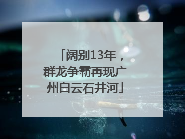 阔别13年，群龙争霸再现广州白云石井河