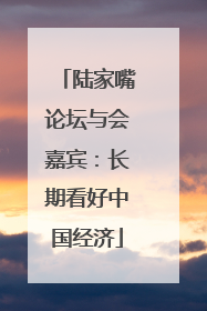 陆家嘴论坛与会嘉宾：长期看好中国经济
