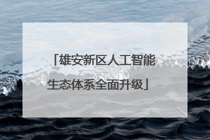 雄安新区人工智能生态体系全面升级