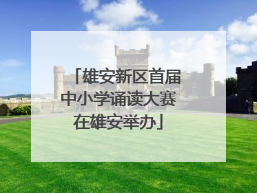 雄安新区首届中小学诵读大赛在雄安举办