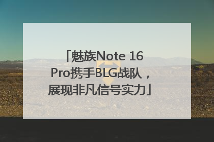 魅族Note 16 Pro携手BLG战队，展现非凡信号实力