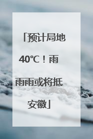 预计局地40℃！雨雨雨或将抵安徽