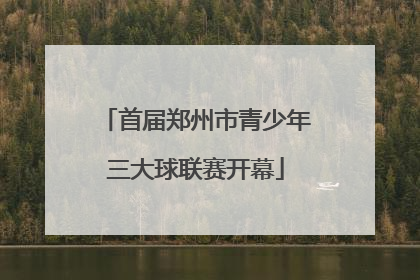 首届郑州市青少年三大球联赛开幕