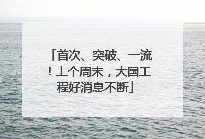 首次、突破、一流！上个周末，大国工程好消息不断