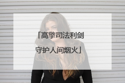 高擎司法利剑 守护人间烟火