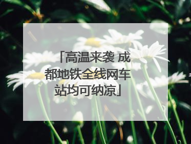 高温来袭 成都地铁全线网车站均可纳凉