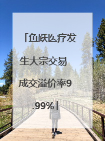 鱼跃医疗发生大宗交易 成交溢价率9.99%