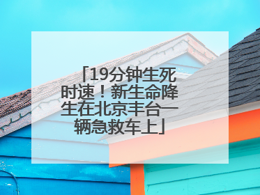 19分钟生死时速！新生命降生在北京丰台一辆急救车上