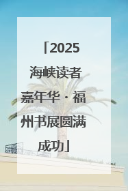 2025 海峡读者嘉年华・福州书展圆满成功