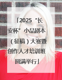 2025“长安杯”小品剧本（征稿）大赛暨创作人才培训班圆满举行