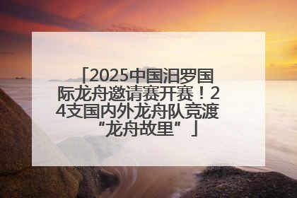 2025中国汨罗国际龙舟邀请赛开赛！24支国内外龙舟队竞渡“龙舟故里”