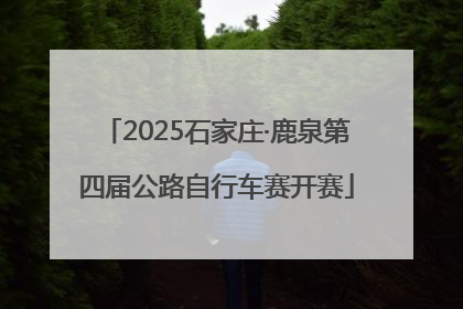 2025石家庄·鹿泉第四届公路自行车赛开赛
