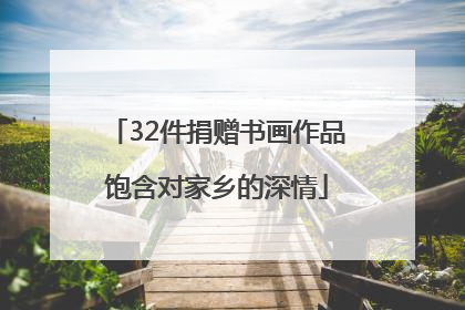 32件捐赠书画作品饱含对家乡的深情