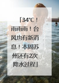 34℃！雨雨雨！台风也有新消息！本周苏州还有2次降水过程