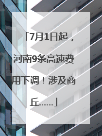7月1日起，河南9条高速费用下调！涉及商丘……
