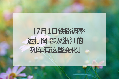 7月1日铁路调整运行图 涉及浙江的列车有这些变化