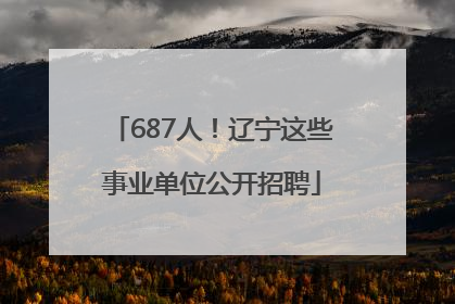 687人！辽宁这些事业单位公开招聘
