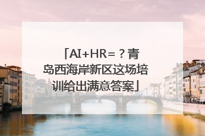 AI+HR=？青岛西海岸新区这场培训给出满意答案