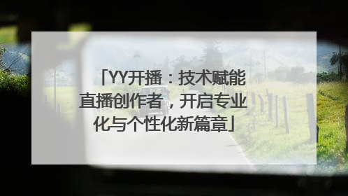 YY开播：技术赋能直播创作者，开启专业化与个性化新篇章